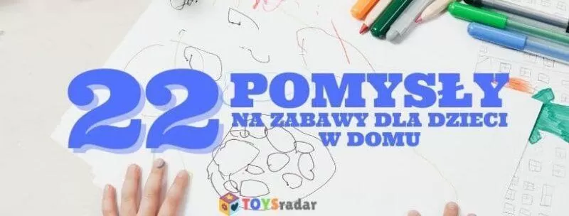 zabawy dla dzieci - 22 pomysły
